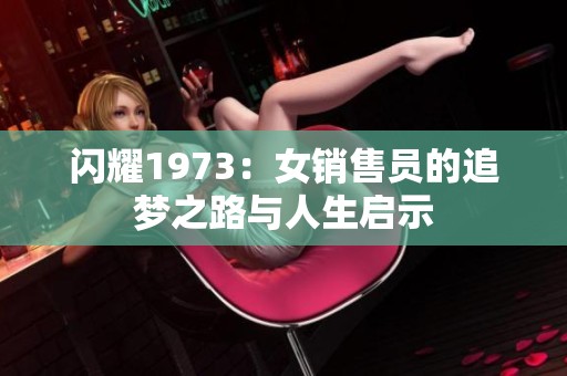 闪耀1973：女销售员的追梦之路与人生启示