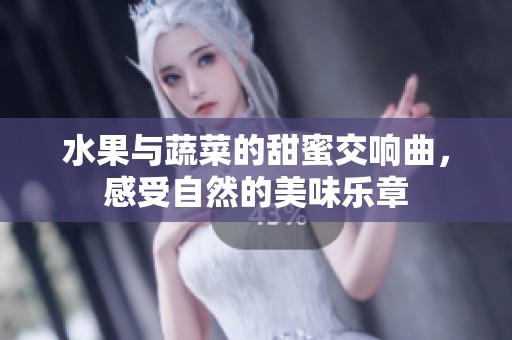 水果与蔬菜的甜蜜交响曲，感受自然的美味乐章