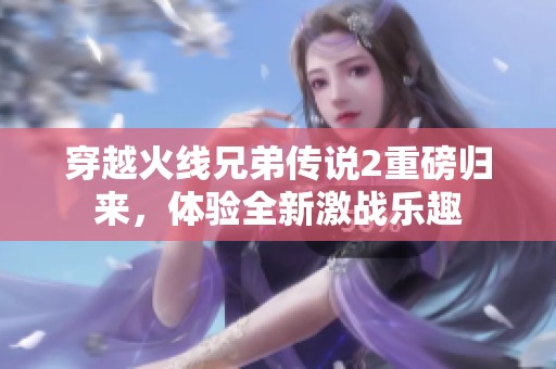 穿越火线兄弟传说2重磅归来，体验全新激战乐趣