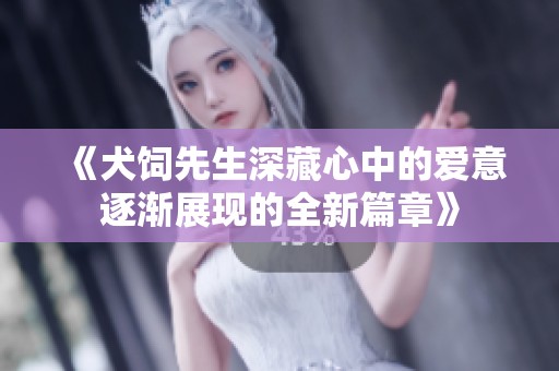《犬饲先生深藏心中的爱意逐渐展现的全新篇章》