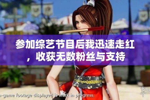 参加综艺节目后我迅速走红，收获无数粉丝与支持