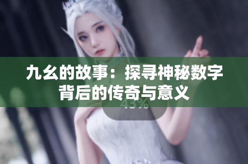 九幺的故事：探寻神秘数字背后的传奇与意义