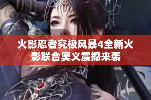 火影忍者究极风暴4全新火影联合奥义震撼来袭