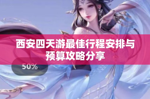 西安四天游最佳行程安排与预算攻略分享