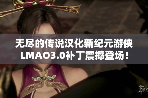 无尽的传说汉化新纪元游侠LMAO3.0补丁震撼登场！