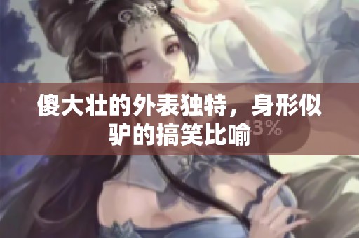 傻大壮的外表独特，身形似驴的搞笑比喻