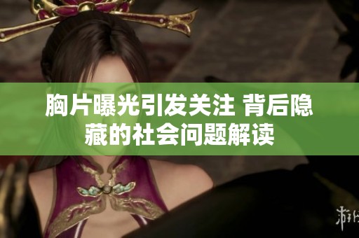 胸片曝光引发关注 背后隐藏的社会问题解读
