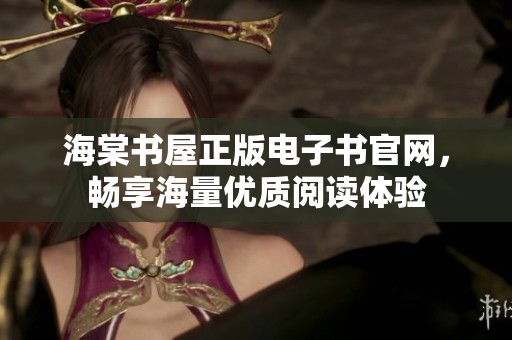 海棠书屋正版电子书官网，畅享海量优质阅读体验