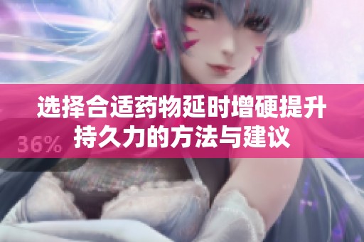 选择合适药物延时增硬提升持久力的方法与建议