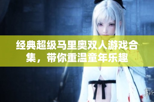 经典超级马里奥双人游戏合集，带你重温童年乐趣