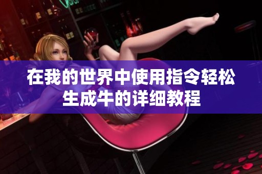 在我的世界中使用指令轻松生成牛的详细教程