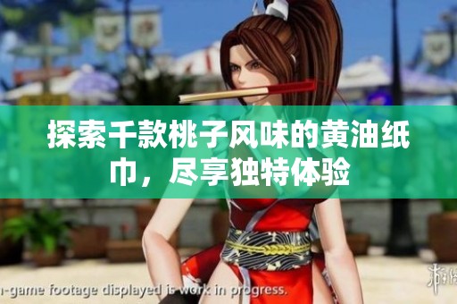 探索千款桃子风味的黄油纸巾，尽享独特体验