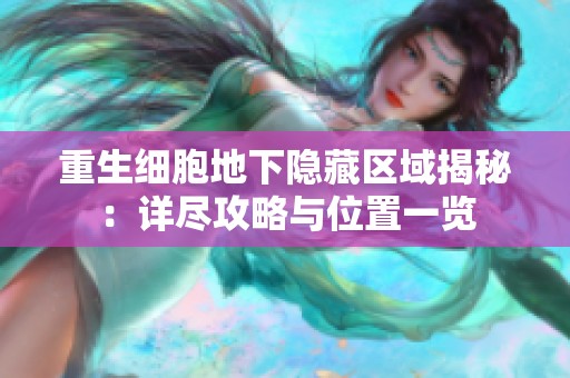 重生细胞地下隐藏区域揭秘：详尽攻略与位置一览