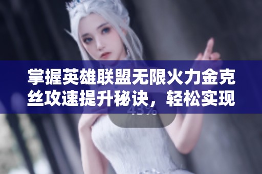 掌握英雄联盟无限火力金克丝攻速提升秘诀，轻松实现90攻速