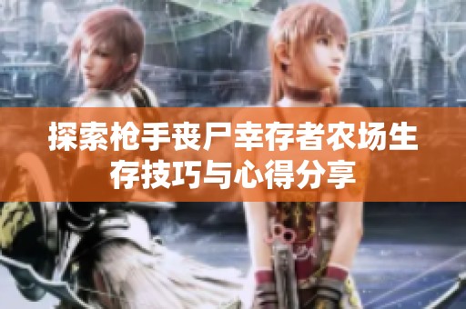 探索枪手丧尸幸存者农场生存技巧与心得分享