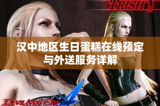 汉中地区生日蛋糕在线预定与外送服务详解