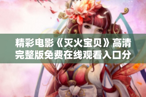 精彩电影《灭火宝贝》高清完整版免费在线观看入口分享