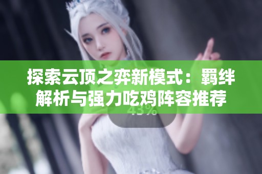 探索云顶之弈新模式：羁绊解析与强力吃鸡阵容推荐