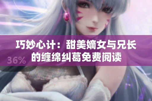 巧妙心计：甜美嫡女与兄长的缠绵纠葛免费阅读