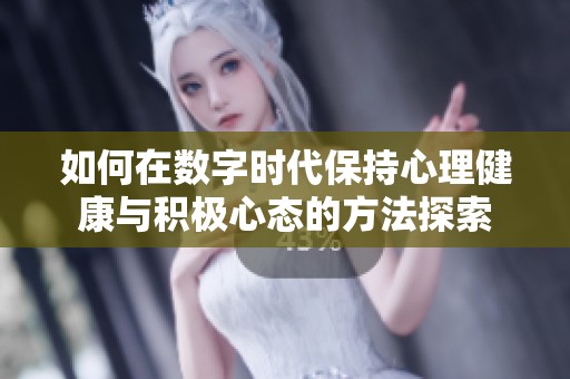 如何在数字时代保持心理健康与积极心态的方法探索