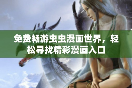 免费畅游虫虫漫画世界，轻松寻找精彩漫画入口