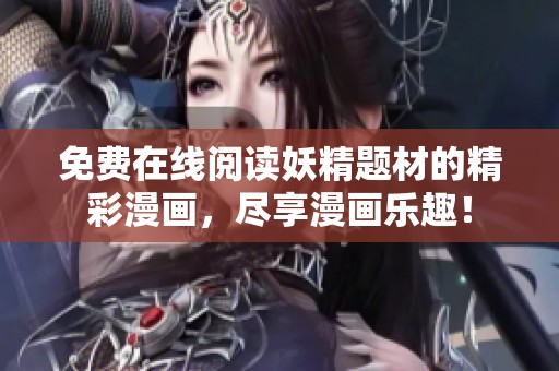 免费在线阅读妖精题材的精彩漫画，尽享漫画乐趣！