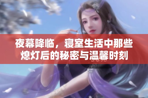 夜幕降临，寝室生活中那些熄灯后的秘密与温馨时刻