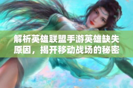 解析英雄联盟手游英雄缺失原因，揭开移动战场的秘密