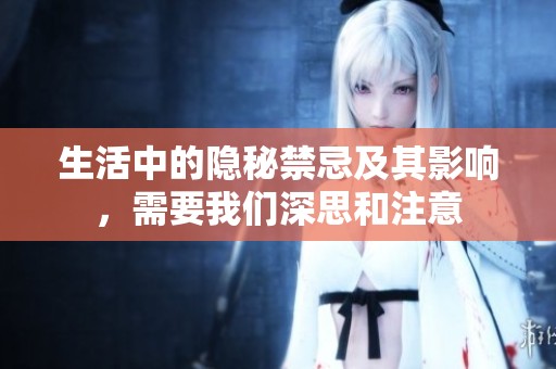 生活中的隐秘禁忌及其影响，需要我们深思和注意