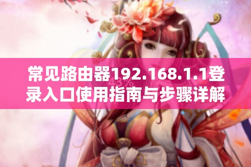 常见路由器192.168.1.1登录入口使用指南与步骤详解