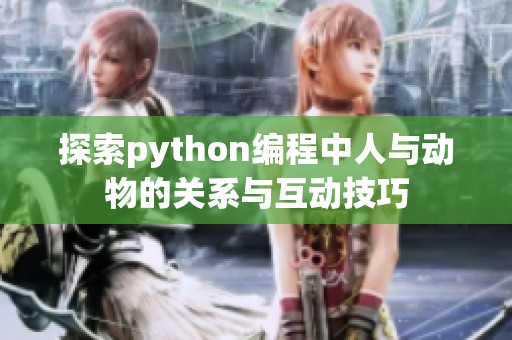 探索python编程中人与动物的关系与互动技巧