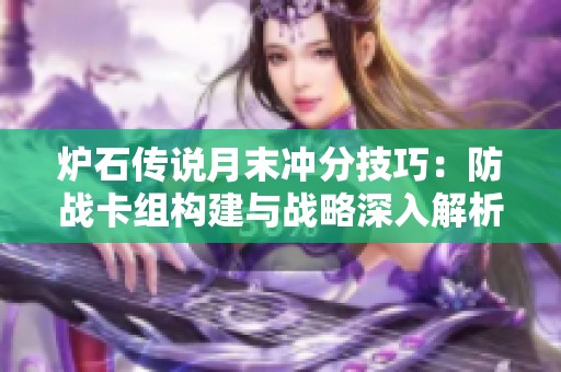 炉石传说月末冲分技巧：防战卡组构建与战略深入解析