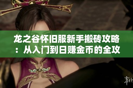 龙之谷怀旧服新手搬砖攻略：从入门到日赚金币的全攻略
