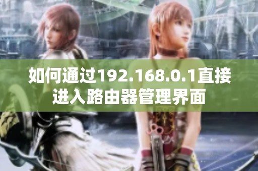 如何通过192.168.0.1直接进入路由器管理界面