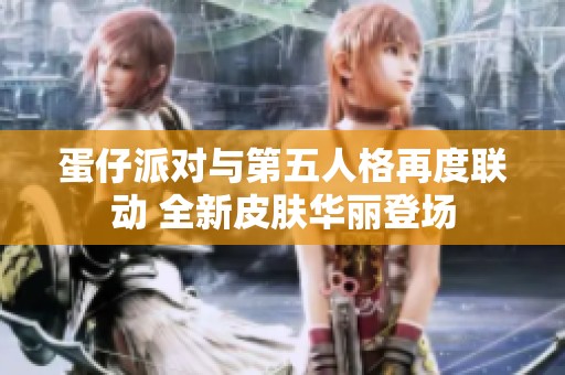 蛋仔派对与第五人格再度联动 全新皮肤华丽登场