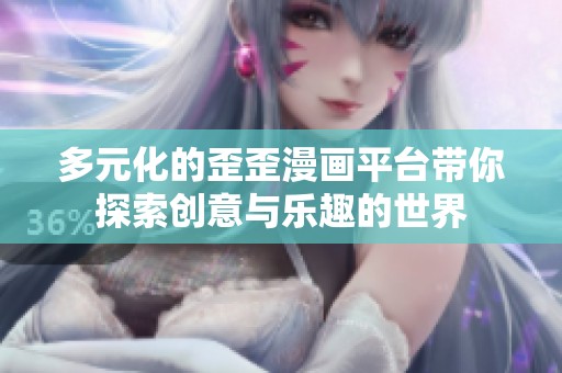 多元化的歪歪漫画平台带你探索创意与乐趣的世界
