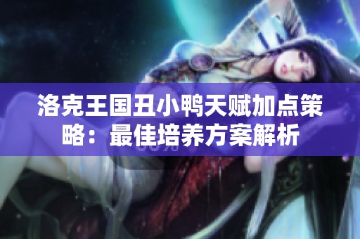 洛克王国丑小鸭天赋加点策略：最佳培养方案解析
