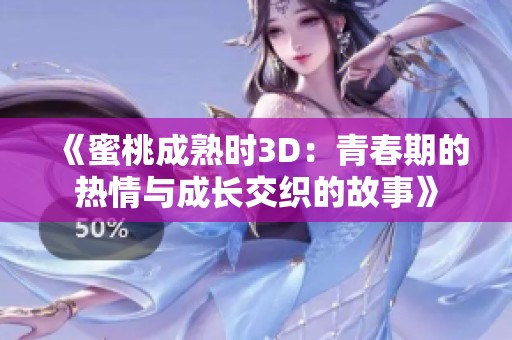 《蜜桃成熟时3D：青春期的热情与成长交织的故事》