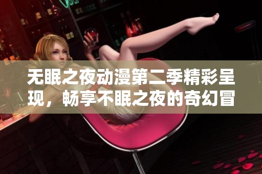 无眠之夜动漫第二季精彩呈现，畅享不眠之夜的奇幻冒险