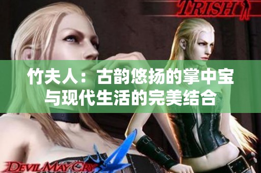 竹夫人：古韵悠扬的掌中宝与现代生活的完美结合