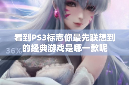 看到PS3标志你最先联想到的经典游戏是哪一款呢