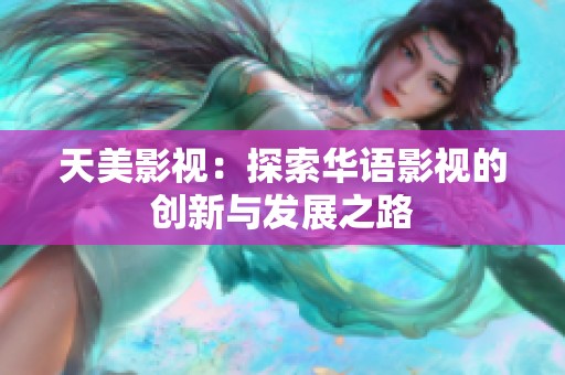 天美影视：探索华语影视的创新与发展之路