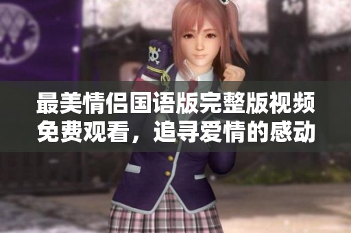 最美情侣国语版完整版视频免费观看，追寻爱情的感动与美好