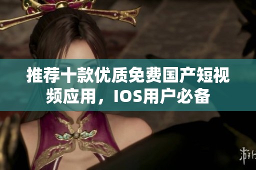 推荐十款优质免费国产短视频应用，IOS用户必备