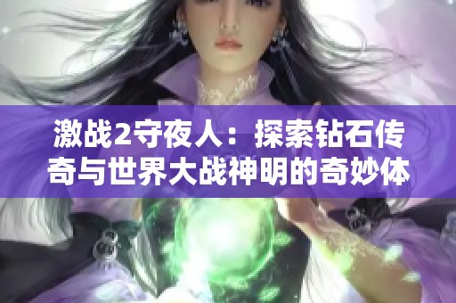 激战2守夜人：探索钻石传奇与世界大战神明的奇妙体验