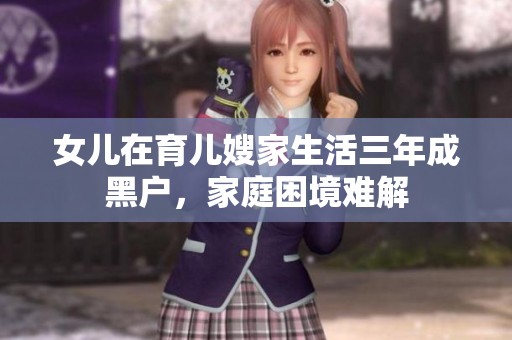 女儿在育儿嫂家生活三年成黑户，家庭困境难解