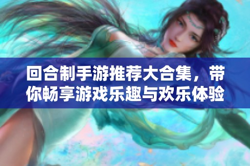 回合制手游推荐大合集，带你畅享游戏乐趣与欢乐体验