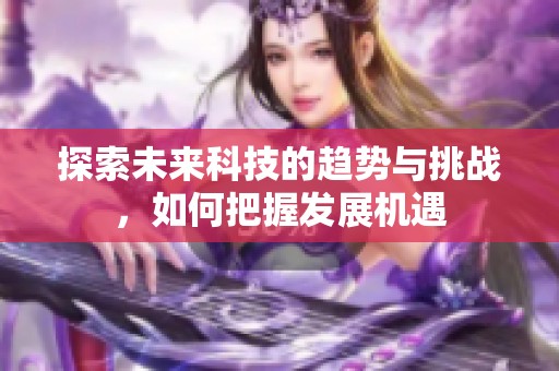 探索未来科技的趋势与挑战，如何把握发展机遇