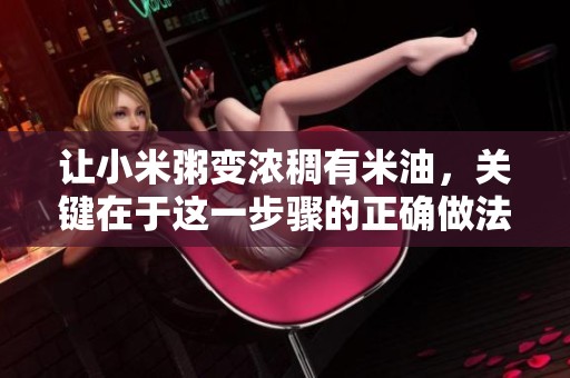 让小米粥变浓稠有米油，关键在于这一步骤的正确做法
