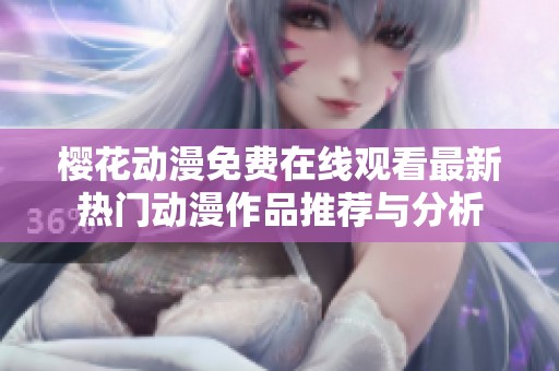 樱花动漫免费在线观看最新热门动漫作品推荐与分析